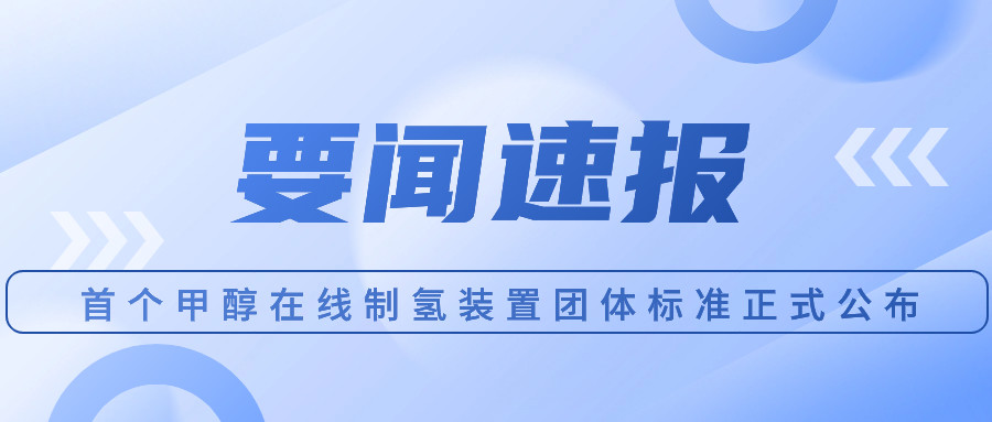 首個甲醇在線制氫裝置團體標(biāo)準正式公布
